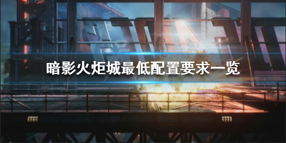 《暗影火炬城》配置要求高吗 游戏最低配置要求介绍