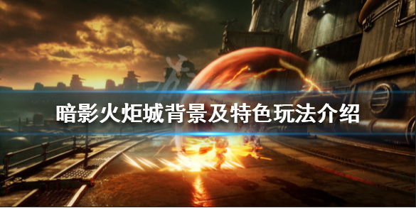《暗影火炬城》好玩吗 游戏背景及特色玩法介绍