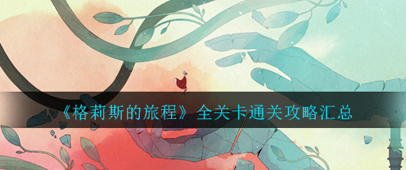 《格莉斯的旅程》全关卡通关攻略汇总