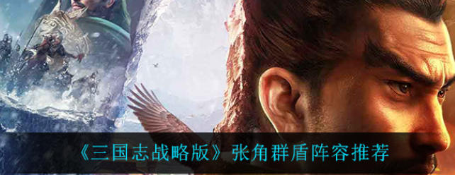 《三国志战略版》张角群盾阵容推荐