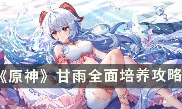 《原神》甘雨怎么培养 甘雨全面培养攻略