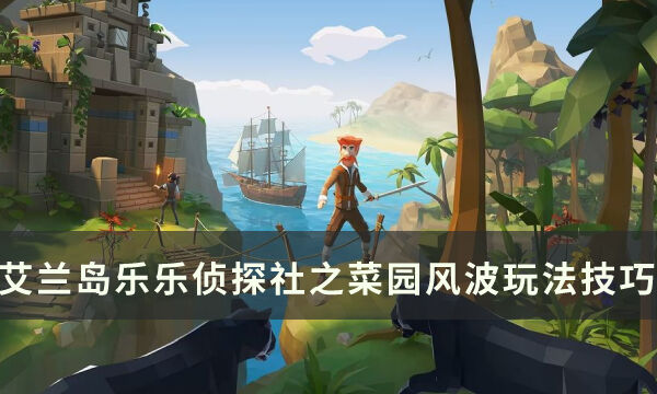 《艾兰岛》小游戏乐乐侦探社之菜园风波怎么玩 小游戏玩法技巧分享