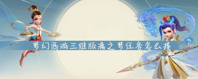 梦幻西游三维版漓之梦任务怎么接