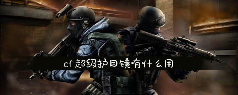 cf超级护目镜有什么用