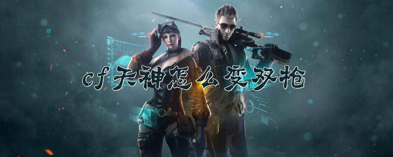 cf天神怎么变双枪