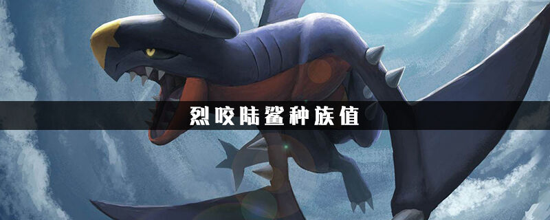 口袋妖怪烈咬陆鲨种族值