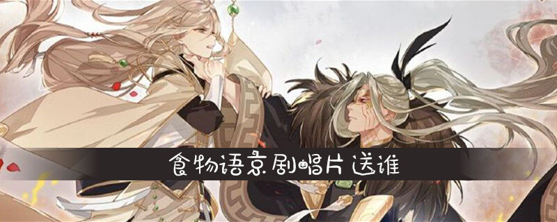食物语京剧唱片送谁