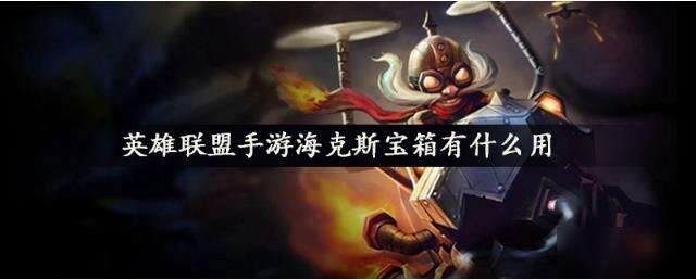 英雄联盟手游海克斯宝箱作用分享