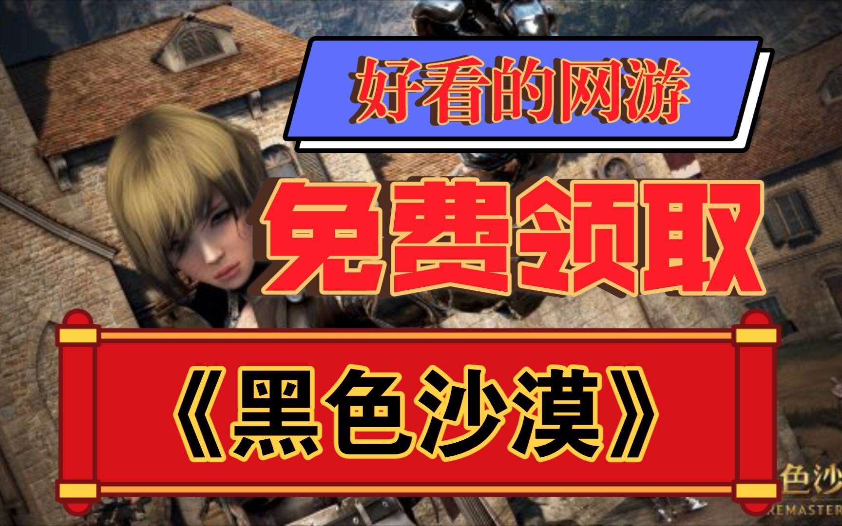 免费领取黑色沙漠，价值68元，超好玩的角色扮演网游！