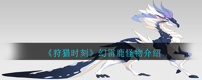 《狩猎时刻》幻雷鹿怪物介绍