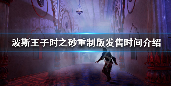 《波斯王子时之沙重制版》什么时候上线？发售时间介绍