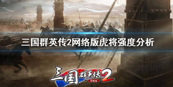 《三国群英传2网络版》虎将怎么样？虎将强度分析