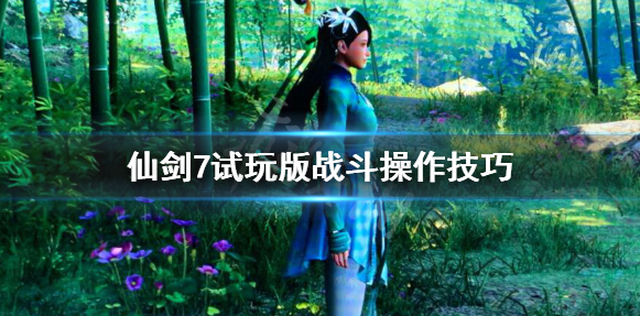 《仙剑奇侠传7》战斗怎么操作？战斗操作技巧