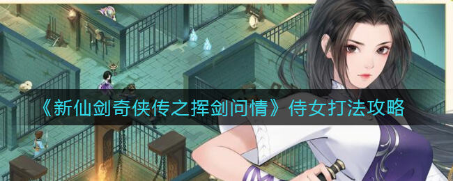 新仙剑奇侠传之挥剑问情侍女有哪些能力