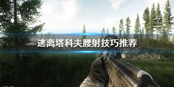 《逃离塔科夫》如何腰射？腰射技巧推荐