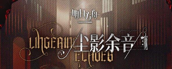 明日方舟尘影余音活动怎么玩 尘影余音活动机制分析