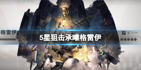 《明日方舟》5星群狙承曦格雷伊怎样 全新异格干员介绍