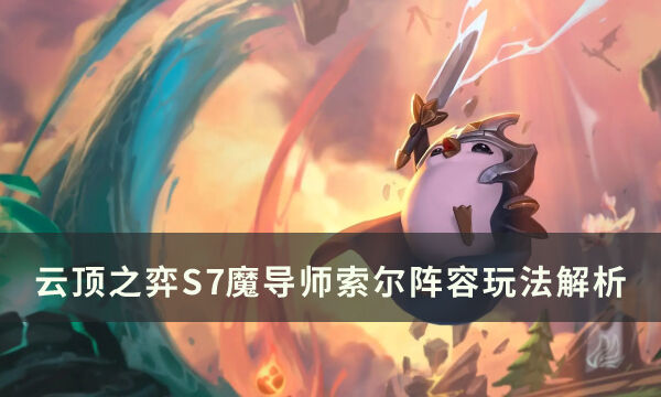 云顶之弈s7魔导师索尔怎么玩 魔导师索尔阵容玩法解析