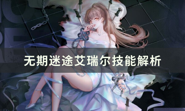 无期迷途艾瑞尔技能是什么 艾瑞尔技能解析