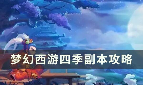 梦幻西游四季副本怎么过 四季副本攻略