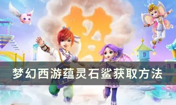 梦幻西游蕴灵石鲨怎么获取 蕴灵石鲨获取方法