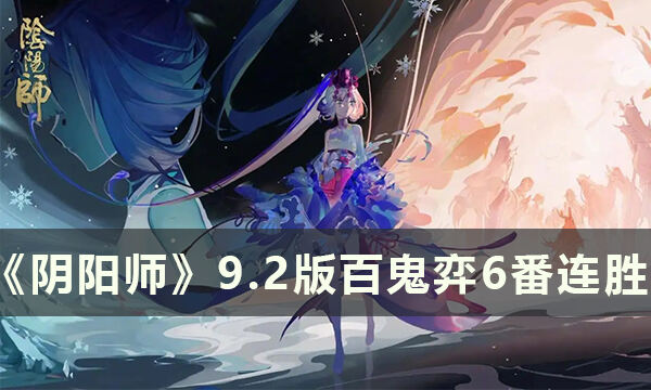 《阴阳师》9.2版百鬼弈怎么玩 9.2版百鬼弈6番连胜