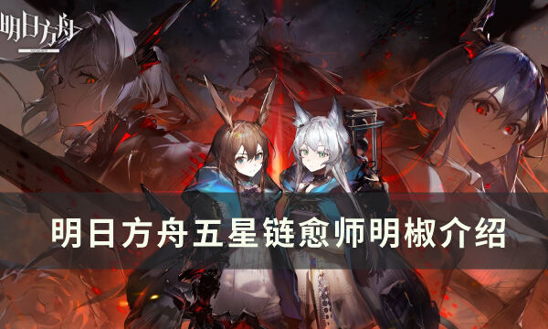 《明日方舟》干员明椒怎么样 五星链愈师明椒介绍