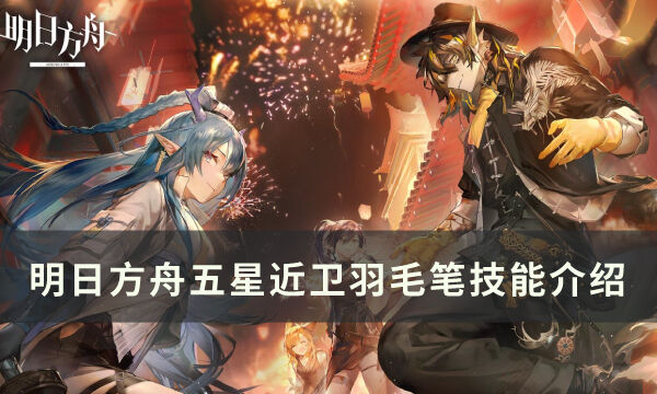 《明日方舟》羽毛笔怎么样 五星近卫干员羽毛笔技能介绍