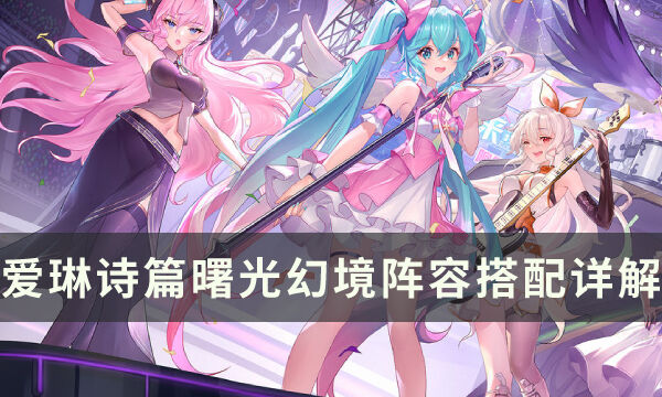《爱琳诗篇》曙光幻境怎么过 曙光幻境阵容搭配详解