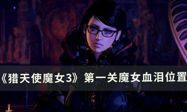 《猎天使魔女3》第一关魔女血泪在哪 第一关魔女血泪位置