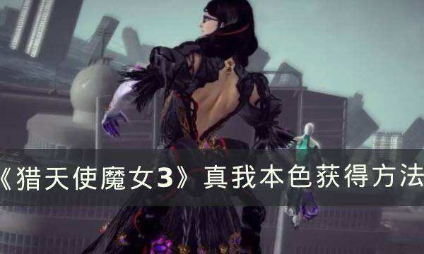 《猎天使魔女3》武器真我本色怎么获得 真我本色获得方法