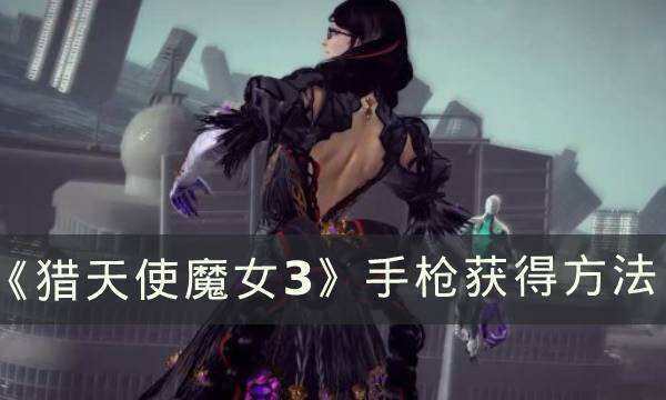 《猎天使魔女3》武器手枪怎么获得 手枪获得方法