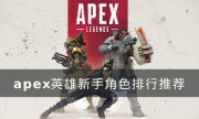 《apex英雄》新手適合什么角色 新手角色排行推薦