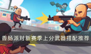 《香肠派对》SS7赛季上分武器如何搭配 新赛季上分武器搭配推荐