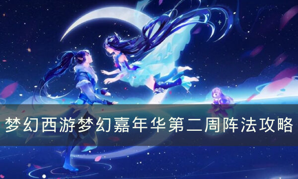 《梦幻西游》梦幻嘉年华第二周阵法怎么过 梦幻嘉年华第二周阵法攻略