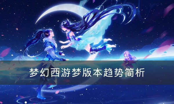 《梦幻西游》版本趋势怎么样 版本趋势简析