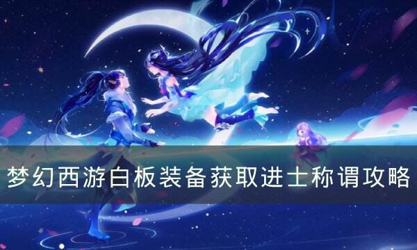 《梦幻西游》白板装备怎么获得进士称谓 白板装备获取进士称谓攻略