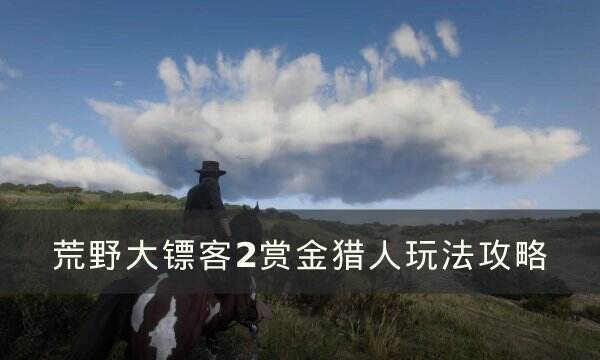 《荒野大镖客2》赏金猎人怎么玩 赏金猎人玩法攻略