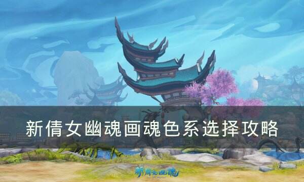 《新倩女幽魂》画魂色系怎么选择 画魂色系选择攻略
