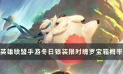 《英雄联盟手游》冬日银装限时魄罗宝箱概率高吗 宝箱奖励概率详解