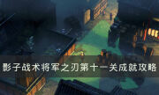 《影子戰術：將軍之刃》全成就怎么達成 第十一關成就攻略
