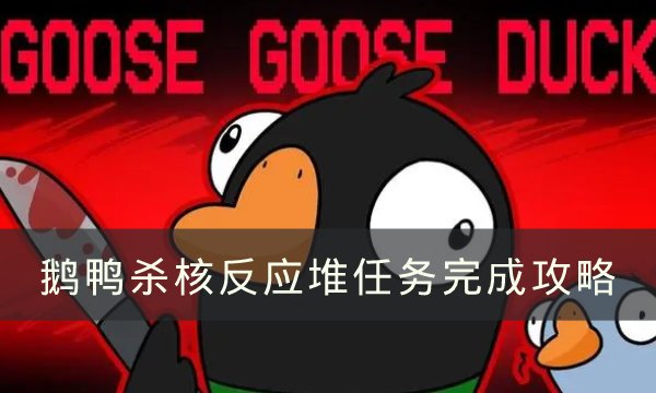 《goose goose duck》核反应堆任务怎么做 鹅鸭杀核反