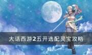 《大话西游2》五开选配灵宝怎么选 五开选配灵宝攻略