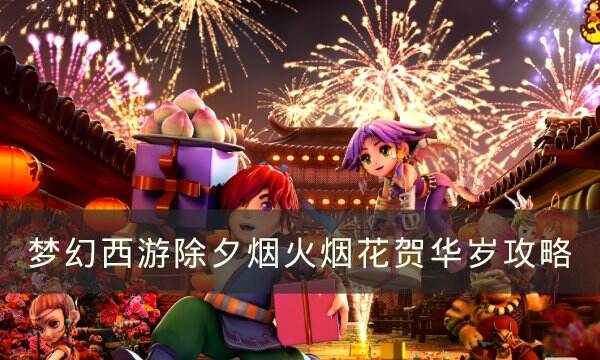 《梦幻西游》2023年春节活动攻略 除夕烟火烟花贺华岁攻略