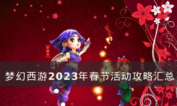 《梦幻西游》2023年春节活动介绍 2023年春节活动攻略汇总