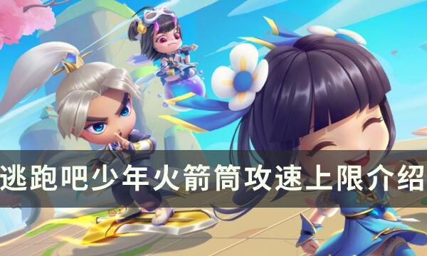 《逃跑吧少年》火箭筒最高攻速是多少 火箭筒攻速上限介绍