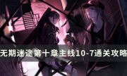 无期迷途10-7怎么过 第十章主线10-7通关流程攻略