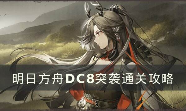 《明日方舟》故事集春分DC-8怎么打 DC8突襲通關攻
