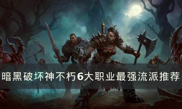 《暗黑破坏神不朽》各职业的最强流派一览 6大职业最强流派推荐
