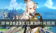 《原神》优菈什么时候复刻 2023优菈复刻时间预测
